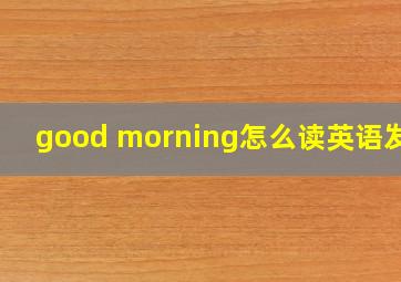 good morning怎么读英语发音